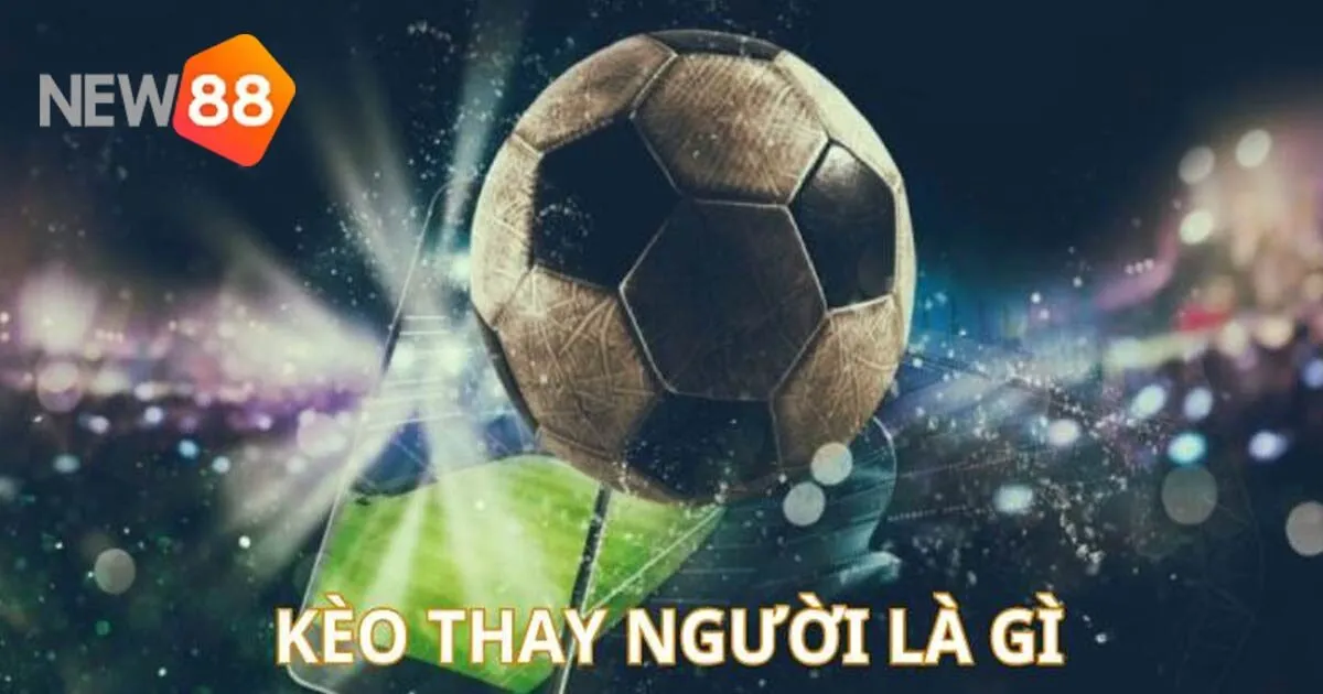 Tổng quan về kèo thay người
