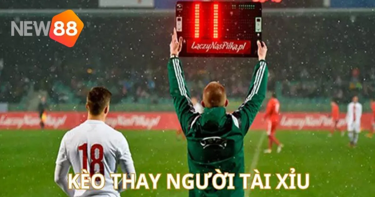Kèo thay người tại New88 có bao nhiêu loại?