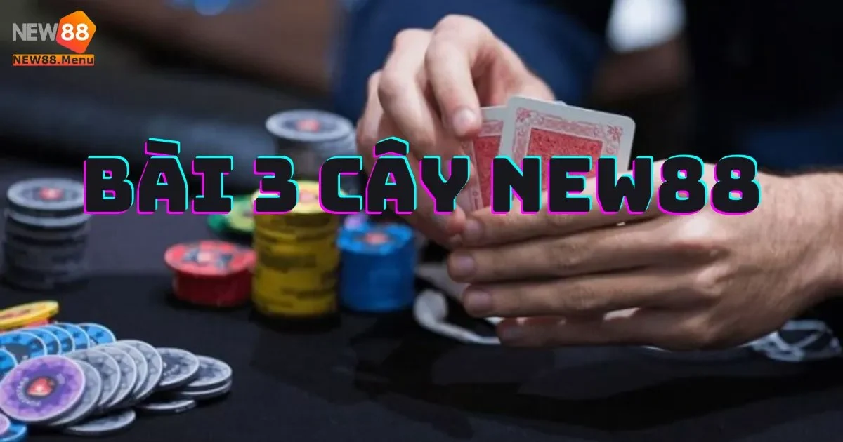 Bài 3 Cây New88: Mẹo chơi bài 3 cây trên New88 giúp bạn thắng dễ dàng
