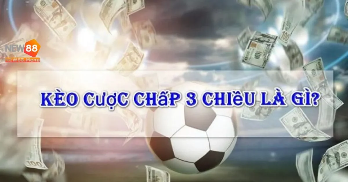 Kinh Nghiệm Cược Chấp 3 Chiều Tại New88 Từ Các Cao Thủ
